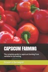 Capsicum Farming: The complete guide to capsicum farming from varieties to harvesting - Davies Cheruiyot - 9798373365338