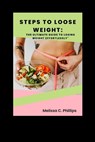 Steps to Loose Weight: The Ultimate Guide to Losing Weight Effortlessly - C. PHILLIPS,  Melissa - 9798374061567