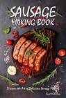 Sausage Making Book: Discover the Art of Delicious Sausage Making - Brad Hoskinson - 9798374163629