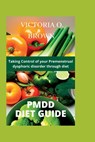 Pmdd Diet Guide: Taking control of your Premenstrual dysphoric disorder through diet - Victoria O. Brown - 9798374621983