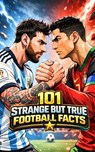 101 Strange But True Football Facts: Football books / Soccer books - VC Brothers - 9798374893595