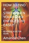 How to Find & Strengthen Your Inner Energy (Chi) Easily: Never See a Doctor Again - Mantak Chia - 9798375370811