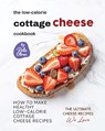 The Low-Calorie Cottage Cheese Cookbook: How To Make Healthy Low-Calorie Cottage Cheese Recipes - Rola Oliver - 9798375433189