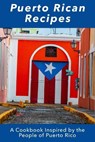 Puerto Rican Recipes: A Cookbook Inspired by the People of Puerto Rico - Juliette Boucher - 9798375454108