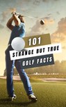 101 Strange But True Golf Facts: Golf Books - VC Brothers - 9798376393147