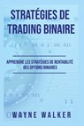 Stratégies de Trading Binaire: Apprendre les stratégies de rentabilité des options binaires - Wayne Walker - 9798377542865