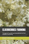 Elderberries Farming: The beginner's guide to growing elderberries from varieties to harvesting - Davies Cheruiyot - 9798377875802