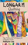 Longarm Quilting: Tips, Tricks, and Techniques for a Flawless Finish - Adalynn Lee - 9798377884040