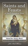 Saints and Feasts of the Liturgical Year: Volume One: January-March - John Paul Thomas - 9798378234806