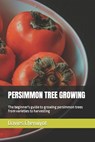 Persimmon Tree Growing: The beginner's guide to growing persimmon trees from varieties to harvesting - Davies Cheruiyot - 9798379380212