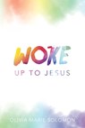 WOKE Up to Jesus - Olivia Marie Solomon - 9798385012879