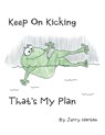 Keep On Kicking That's My Plan - Jerry Horton - 9798385044009