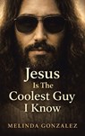 JESUS IS THE COOLEST GUY I KNOW - Melinda Gonzalez - 9798385070633