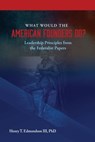 What Would the American Founders Do? Leadership Principles from the Federalist Papers - Edmondson Henry - 9798385114887
