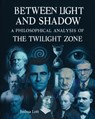 Between Light and Shadow: A Philosophical Analysis of the Twilight Zone - Lott Joshua - 9798385160129