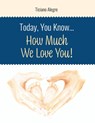 Today, You Know... How Much We Love You! - Ticiano Alegre - 9798385191383