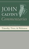 Commentaries on the Epistles to Timothy, Titus, and Philemon - John Calvin - 9798385216611