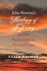 John Newton's Theology of Suffering and Its Application to Pastoral Care - Keith Palmer - 9798385239368