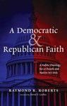 A Democratic and Republican Faith - Raymond R. Roberts - 9798385251438