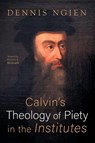 Calvin's Theology of Piety in the Institutes - Dennis Ngien - 9798385253371