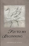 Fly to My Beginning - Arabella Stell - 9798385254064