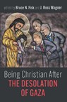 Being Christian After the Desolation of Gaza - Bruce Norman Fisk ; J. Ross Wagner - 9798385254859