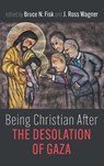 Being Christian After the Desolation of Gaza - Bruce Norman Fisk ; J. Ross Wagner - 9798385254866