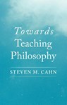 Towards Teaching Philosophy - Steven M. Cahn - 9798385261260