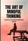The Art of Mindful Thinking: The Art of Mindful Thinking for Women - Jade Green - 9798385896998