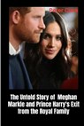 The Untold Story of Meghan Markle and Prince Harry's Exit from the Royal Family - Peter Clark - 9798386319137
