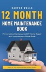 12 Month Home Maintenance Book: Preventative Maintenance DIY Home Repair and Improvement Guide Book - Harper Wells - 9798386340391
