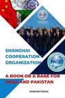 Shanghai Cooperation Organization: A Boon or a Bane for India and Pakistan - Haroon Pasha - 9798386529727