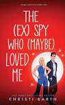 The (ex) Spy Who (maybe) Loved Me - Christi Barth - 9798387371080
