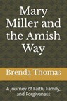 Mary Miller and the Amish Way: A Journey of Faith, Family, and Forgiveness - Brenda Thomas - 9798387466519