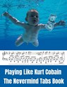 Playing Like Kurt Cobain: The Nevermind Tabs Book - Hajiba El Kahia - 9798387911187