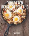 Forgotten Recipes From The Old South: Main Dishes, Breads & Desserts! - S. L. Watson - 9798387941467