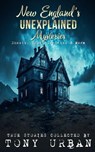 New England's Unexplained Mysteries: Ghosts, UFOs, Cryptids, & More - Tony Urban - 9798388673688