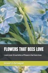 Flowers That Bees Love: Learn over 25 varieties of flowers that bees love - Davies Cheruiyot - 9798389221253