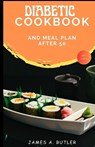 Diabetic Cookbook And Meal Plan After 50: A 365 Days Recipes For The Newly Diagnosed - James a. Butler - 9798389846852