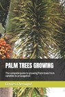 Palm Trees Growing: The complete guide to growing Palm trees from varieties to propagation - Davies Cheruiyot - 9798389974760