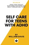 Self Care For Teens With ADHD: ADHD Teen Toolkit Nurturing Your Mind and Body through Self Care - William Davis - 9798392420278
