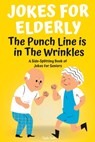 Jokes For Elderly The Punch Line Is In The Wrinkles: A Side-Splitting Book Of Jokes For Seniors - Charlie Jacobs - 9798393797324