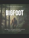 Bigfoot: The History and Legacy of North America's Most Controversial Cryptid - Charles River - 9798395473615