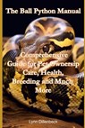 The Ball Python Manual: Comprehensive Guide for Pet Ownership, Care, Health, Breeding and Much More - Lynn Dillenbeck - 9798395801913