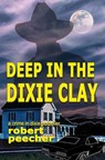 Deep in the Dixie Clay: a crime in dixie potboiler - Robert Peecher - 9798396304536