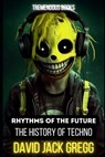 Rhythms of the Future: The History of Techno Music - David Jack Gregg - 9798396622203