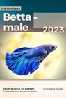 Betta - male: From Novice to Expert. Comprehensive Aquarium Fish Guide - Iva Novitsky - 9798397118026
