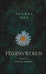 Finding Words: Poems on Grief and Acceptance - Saumya Roy - 9798398468328