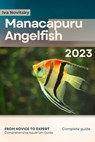 Manacapuru Angelfish: From Novice to Expert. Comprehensive Aquarium Fish Guide - Iva Novitsky - 9798399335612