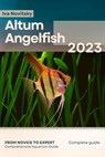 Altum Angelfish: From Novice to Expert. Comprehensive Aquarium Fish Guide - Iva Novitsky - 9798399335681